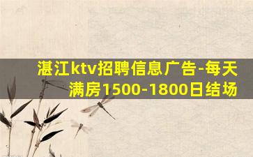 湛江ktv招聘信息广告-每天满房1500-1800日结场